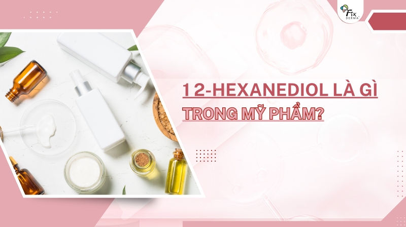 1 2-Hexanediol Là Gì Trong Mỹ Phẩm?