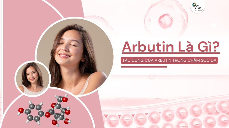 Arbutin Là Gì? Tác Dụng Của Arbutin Trong Chăm Sóc Da