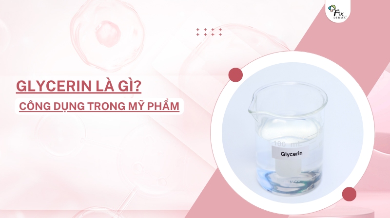 Glycerin Là Gì? Công Dụng Của Glycerin Trong Mỹ Phẩm