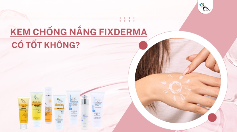 kem chống nắng Fixderma có tốt không