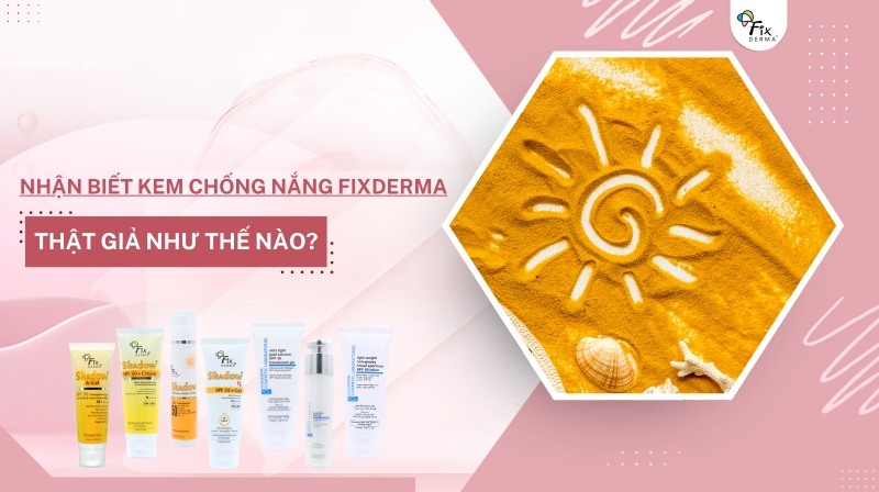 nhận biết kem chống nắng fixderma thật giả