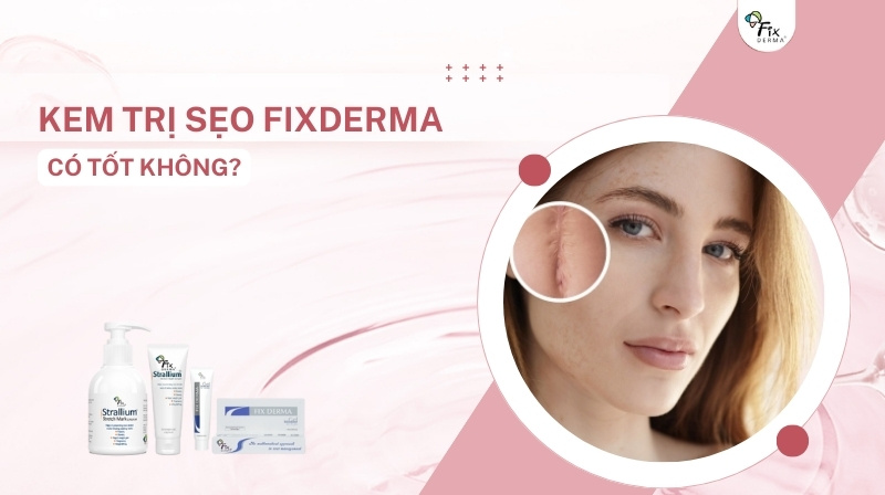 kem trị sẹo fixderma có tốt không