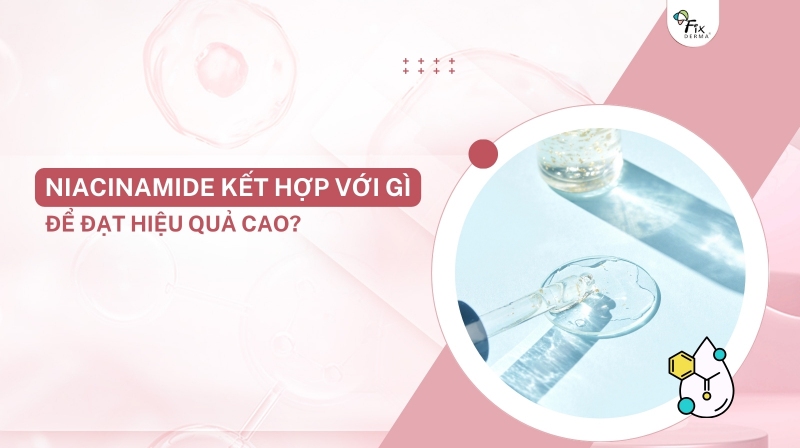 Niacinamide Kết Hợp Với Gì