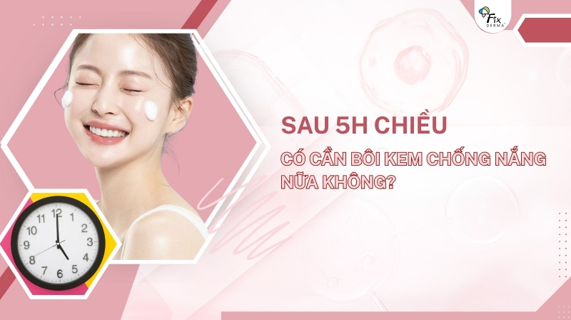 5h chiều có cần bôi kem chống nắng