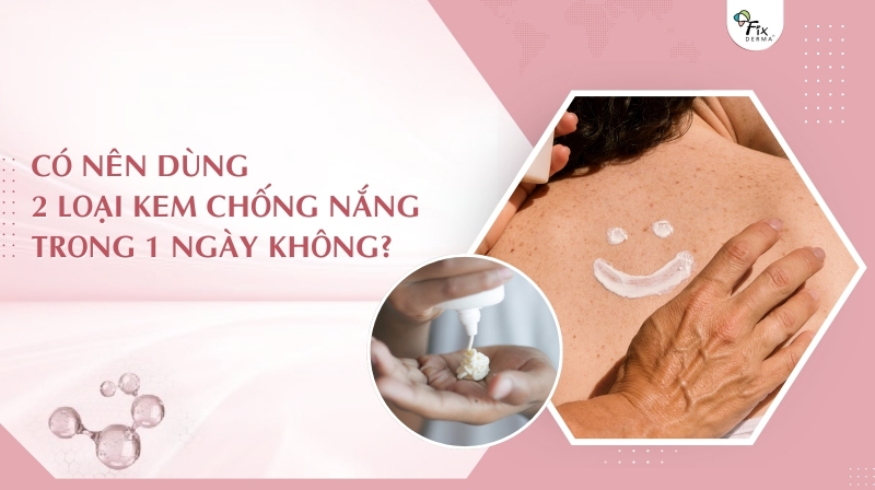 dùng 2 loại kem chống nắng trong 1 ngày