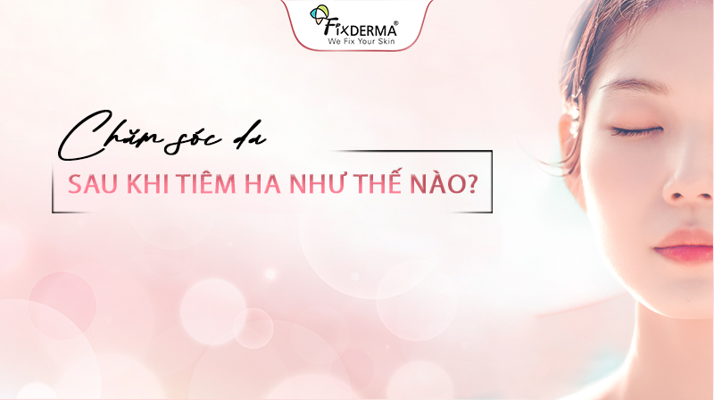 chăm sóc da sau khi tiêm ha