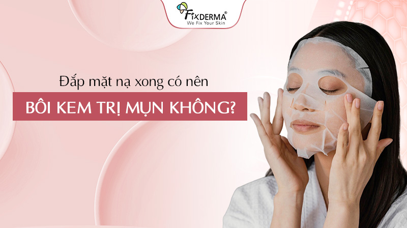 đắp mặt nạ xong có nên bôi kem trị mụn