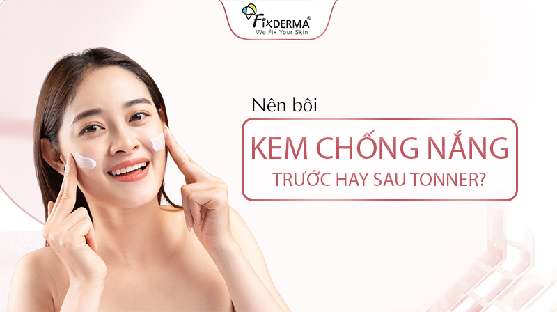 nên bôi kem chống nắng trước hay sau toner