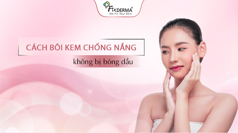 cách bôi kem chống nắng không bị bóng dầu