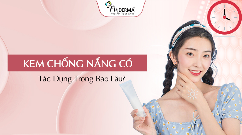 kem chống nắng có tác dụng trong bao lâu
