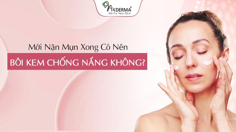 mới nặn mụn xong có nên bôi kem chống nắng