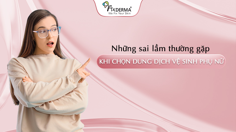 những sai lầm thường gặp khi chọn dung dịch vệ sinh phụ nữ