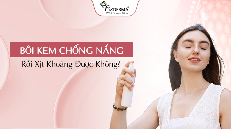 bôi kem chống nắng rồi xịt khoáng được không