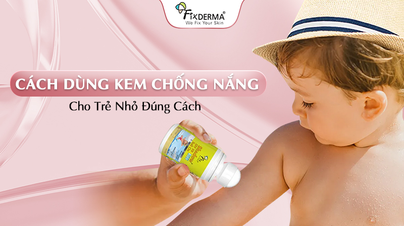 Cách Dùng Kem Chống Nắng Cho Trẻ Nhỏ