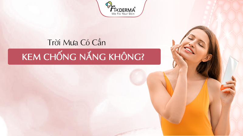 trời mưa có cần bôi kem chống nắng không